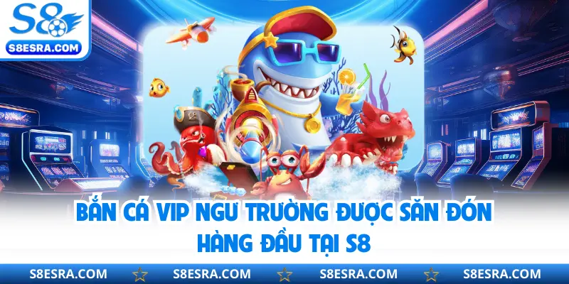 Bắn Cá Vip S8 | Trang Bị Vũ Khí Tân Tiến Săn Xu Khủng Bắn cá Vip ngư trường được săn đón hàng đầu tại S8